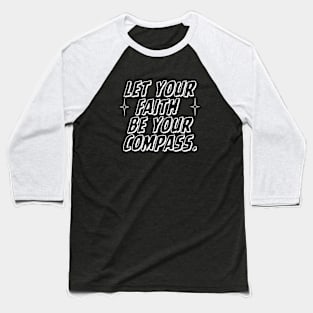 LET YOUR FAITH BE YOUR COMPASS. Baseball T-Shirt